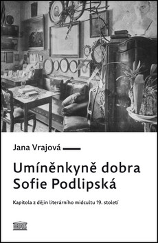 Umíněnkyně dobra Sofie Podlipská - Kapitola z dějin literárního midcultu 19. století