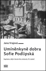 Umíněnkyně dobra Sofie Podlipská (Kapitola z dějin literárního midcultu 19. století) - kniha z kategorie Historie