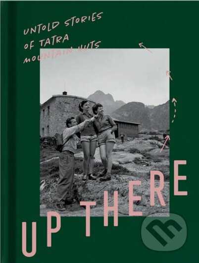 Up There (Untold stories of Tatra mountain huts)