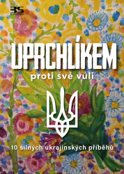 Uprchlíkem proti své vůli (10 silných ukrajinských příběhů) - kniha z kategorie Životopisy