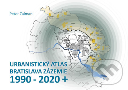 Urbanistický Atlas Bratislava. Zázemie 1990-2020+