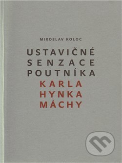 Ustavičné senzace poutníka Karla Hynka Máchy