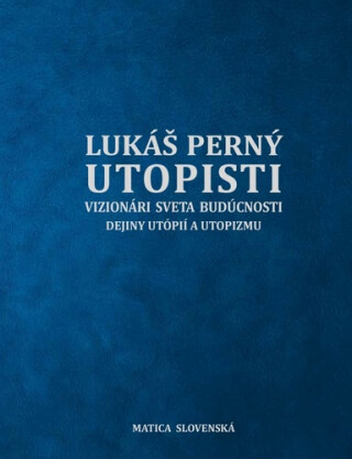 Utopisti. Vizionári sveta budúcnosti. Dejiny utopizmu a utópií