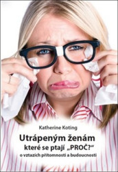 Utrápeným ženám, které se ptají “PROČ?” (o vztazích přítomnosti a budoucnosti) - kniha z kategorie Vztahy a rodina