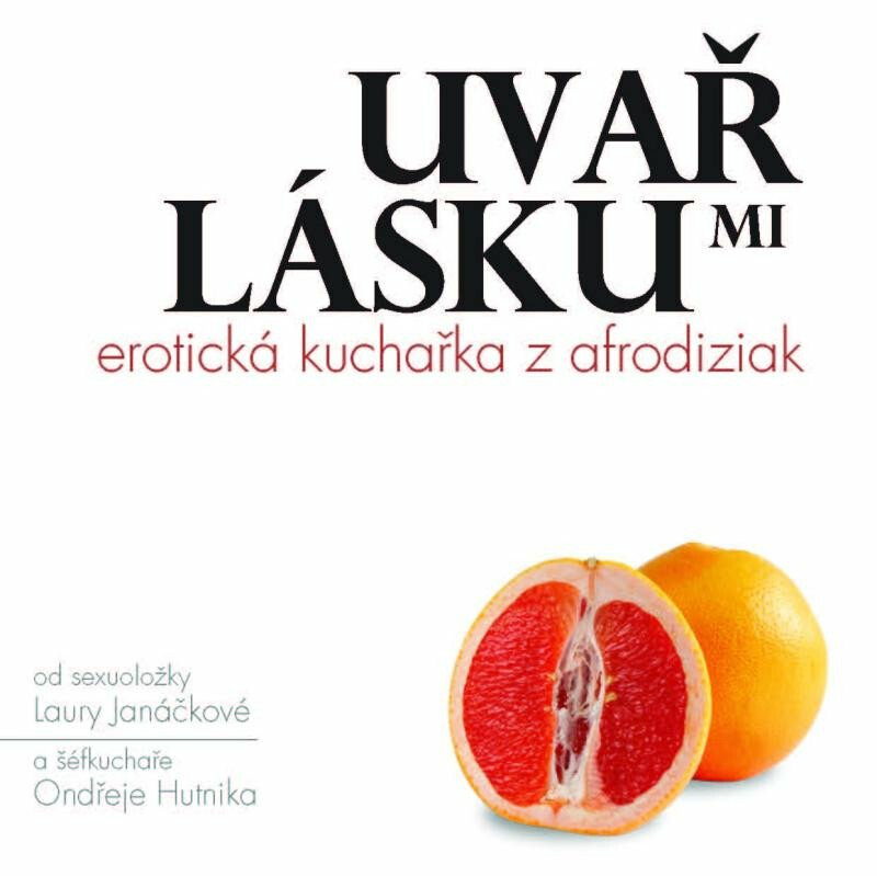 Uvař mi lásku: Erotická kuchařka z afrodiziak - Laura Janáčková, Hutnik Ondřej