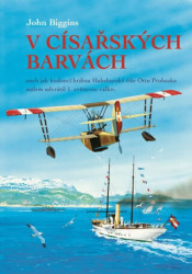 V císařských barvách (aneb jak budoucí hrdina Habsburské říše Otto Prohaska málem odvrátil 1. světovou válku) - kniha z kategorie Beletrie