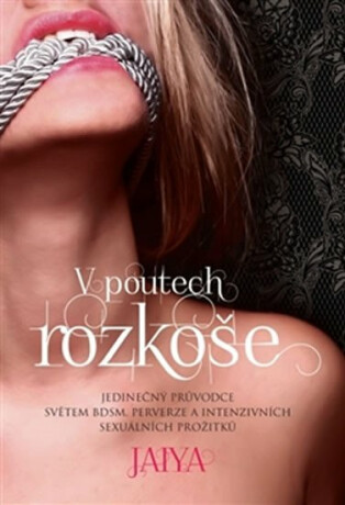 V poutech rozkoše - Jedinečný průvodce světem BDSM, perverze a intenzivních sexuálních prožitků