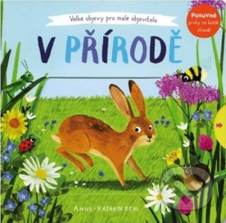 V přírodě - Velké objevy pro malé objevitele Anne-Kathrin Behl - Anne-Kathrin Behlová