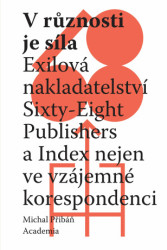 V různosti je síla (Exilová nakladatelství Sixty-Eight Publishers a Index nejen ve vzájemné korespondenci) - kniha z kategorie Historie