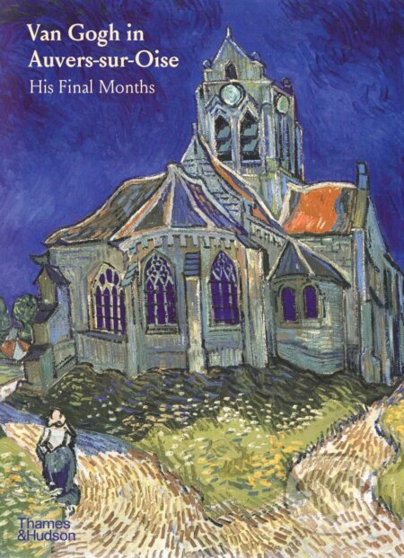 Van Gogh in Auvers-Sur-Oise (His Final Months)