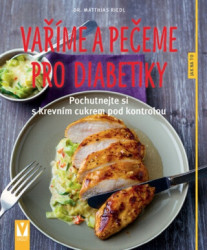 Vaříme a pečeme pro diabetiky (Pochutnejte si s krevním cukrem pod kontrolou) - kniha z kategorie Diety a zdravá výživa