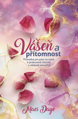 Vášeň a přítomnost - Průvodce pro páry na cestě k probuzené intimitě a vědomé sexualitě