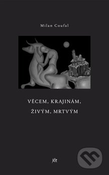 Věcem, krajinám, živým, mrtvým