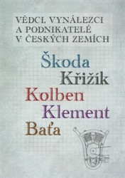 Vědci, vynálezci a podnikatelé v Českých zemích (Škoda, Křižík, Kolben, Klement, Baťa) - kniha z kategorie Životopisy