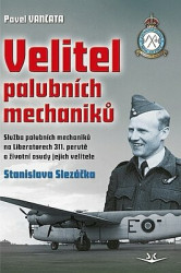 Velitel palubních mechaniků (Služba palubních mechaniků na Liberatorech 311. perutě a životní osudy jejich velitele Stanislava Slezáčka) - kniha z…