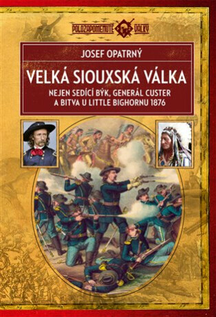 Velká siouxská válka - Nejen Sedící Býk, generál Custer a bitva u Little Bighornu 1876