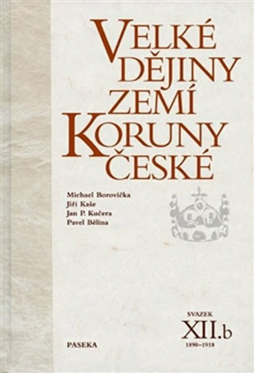 Velké dějiny zemí Koruny české XIIb. - Pavel Bělina, Michael Borovička, Jiří Kaše, Jan P. Kučera