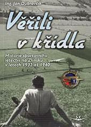 Věřili v křídla - Historie sportovního letectví na Zlínsku v letech 1932 až 1940