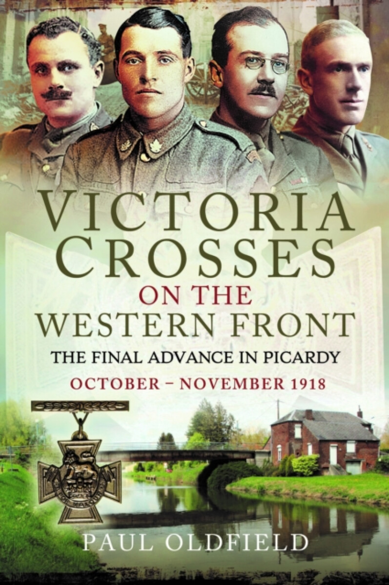 Victoria Crosses on the Western Front â€“ The Final Advance in Picardy
