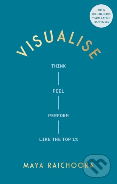 Visualise (Think, Feel, Perform Like the Top 1%)