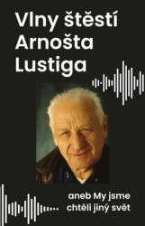 Vlny štěstí Arnošta Lustiga aneb My jsme chtěli jiný svět - kniha z kategorie Beletrie