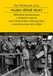 Vojáci věčné války (Militární reenactment v českých zemích mezi historickou rekonstrukcí a nevyřízenými účty dějin) - kniha z kategorie Vojenství