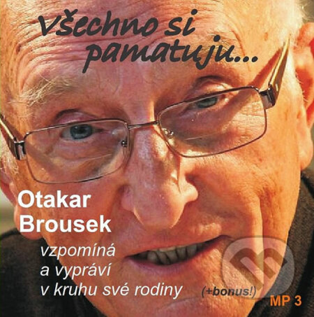 Všechno si pamatuji... (Otakar Brousek vzpomíná a vypráví v kruhu své rodiny