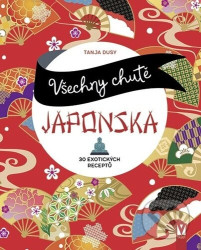Všechny chutě Japonska (30 exotických receptů)