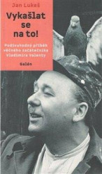 Vykašlat se na to! (Podivuhodný příběh věčného začátečníka Vladimíra Valenty) - kniha z kategorie Životopisy