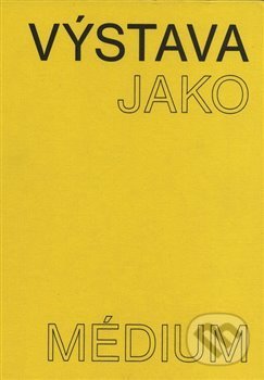 Výstava jako médium. České umění 1957–1999