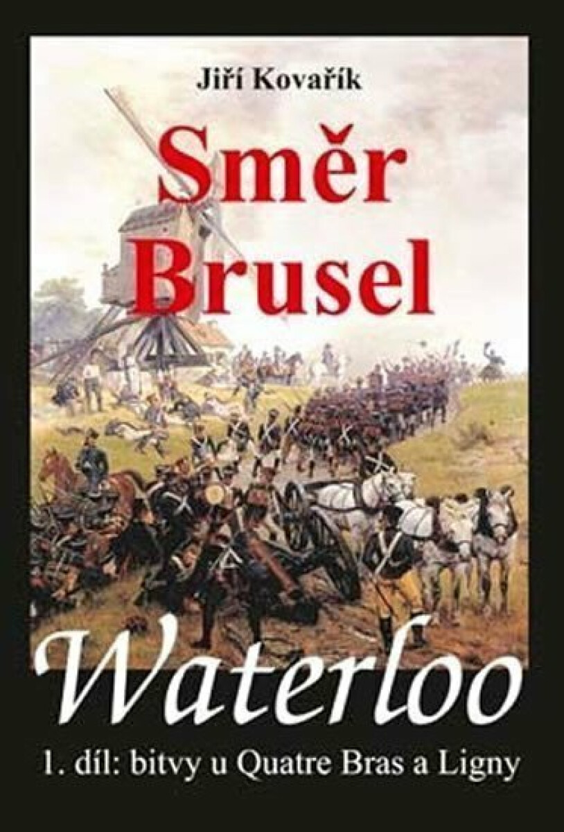 Waterloo - Směr Brusel - 1. díl bitvy u Quatre Bras a Ligny - Jiří Kovařík