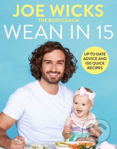Wean in 15 (Weaning Advice and 100 Quick Recipes)