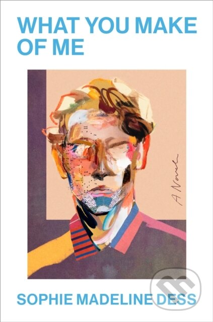 What You Make of Me (A Novel)