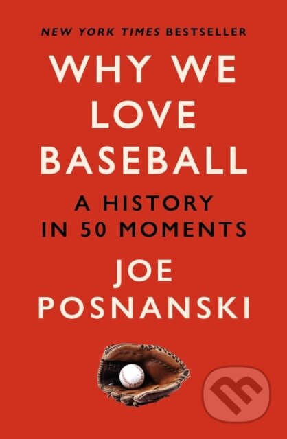 Why We Love Baseball (A History in 50 Moments)