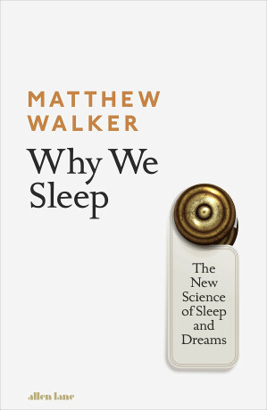 Why We Sleep : The New Science of Sleep and Dreams