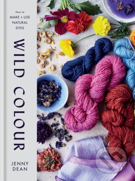 Wild Colour (How to Make and Use Natural Dyes)