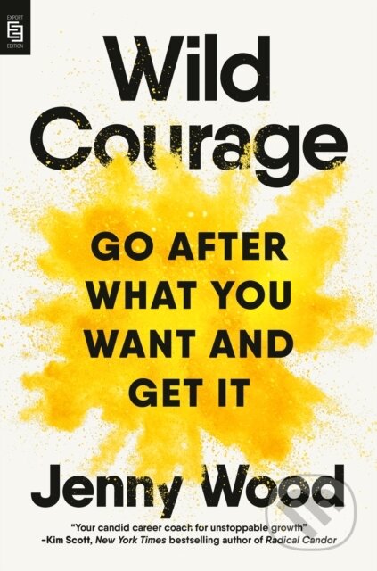 Wild Courage: Go After What You Want and Get It