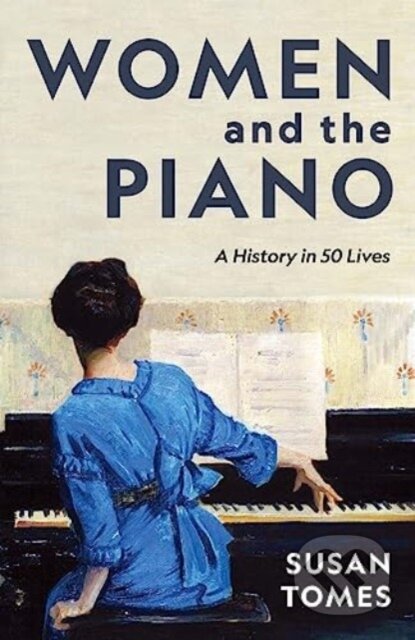Women and the Piano (A History in 50 Lives)