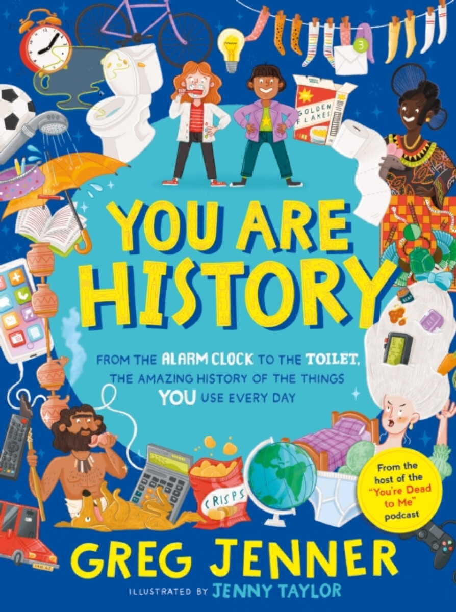 You Are History: The Amazing History of the Things You Use Every Day