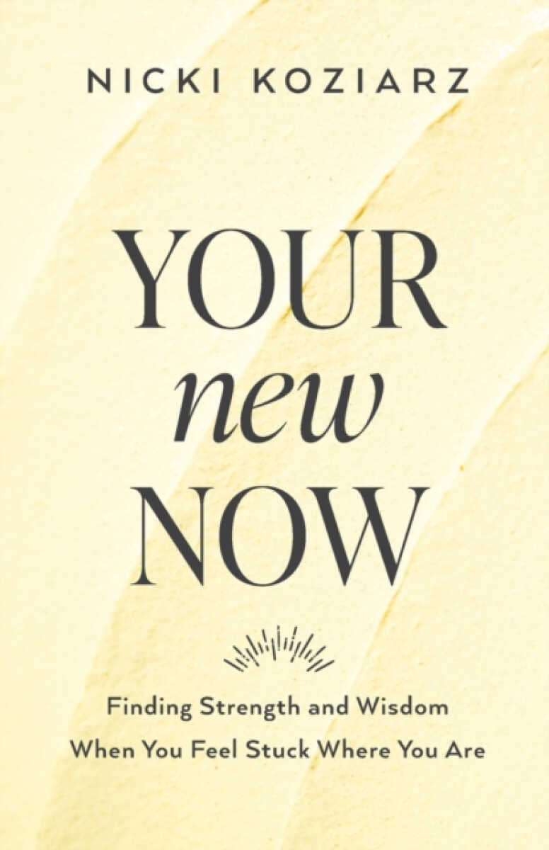 Your New Now â€“ Finding Strength and Wisdom When You Feel Stuck Where You Are