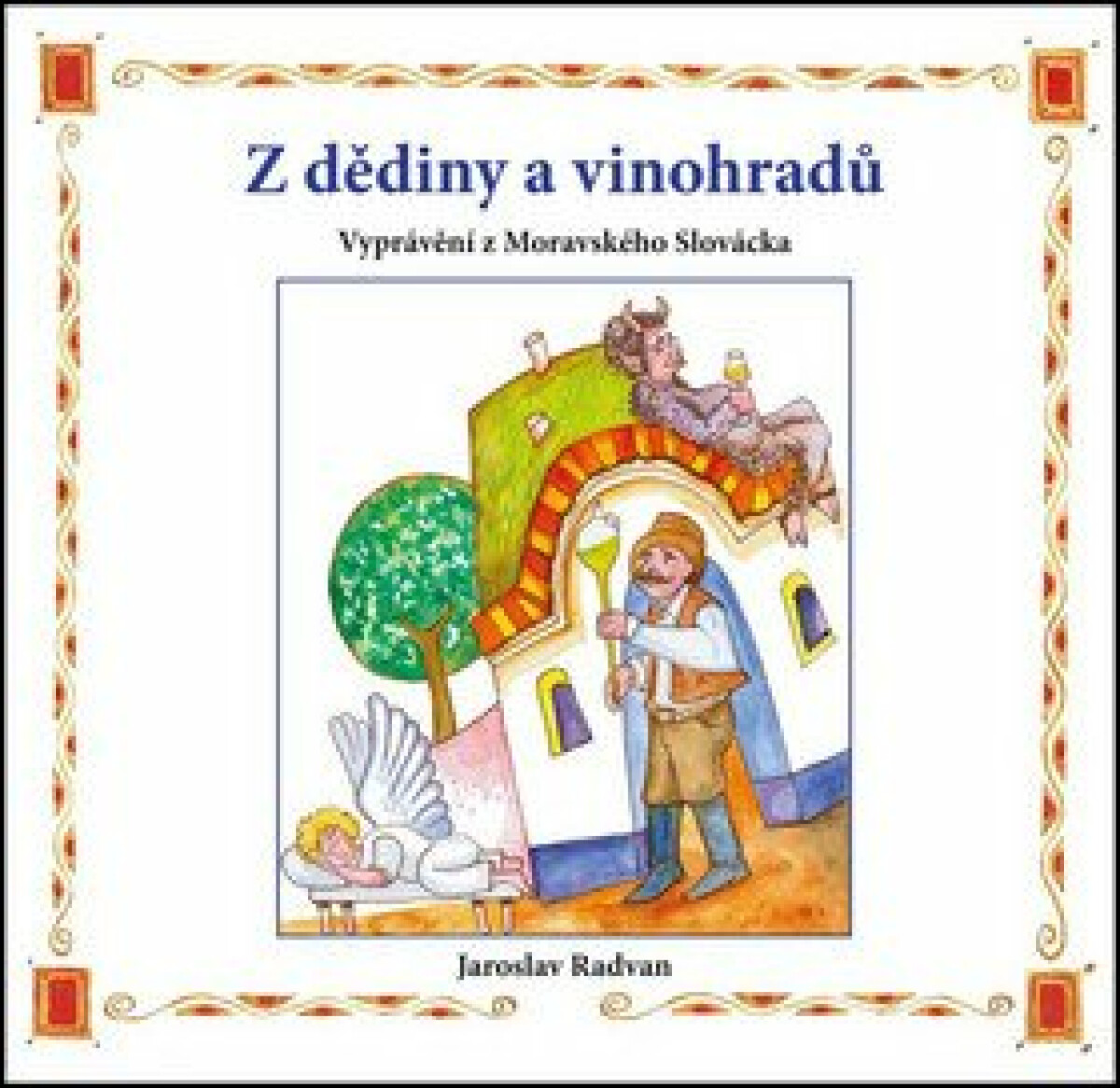 Z dědiny a vinohradů - Vyprávění z Moravského Slovácka - Radvan Jaroslav