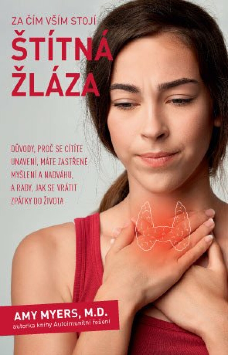 Za čím vším stojí štítná žláza – Důvody, proč se cítíte unavení, máte zastřené myšlení a nadváhu, a rady, jak se vrátit zpátky do života - Amy Myers M