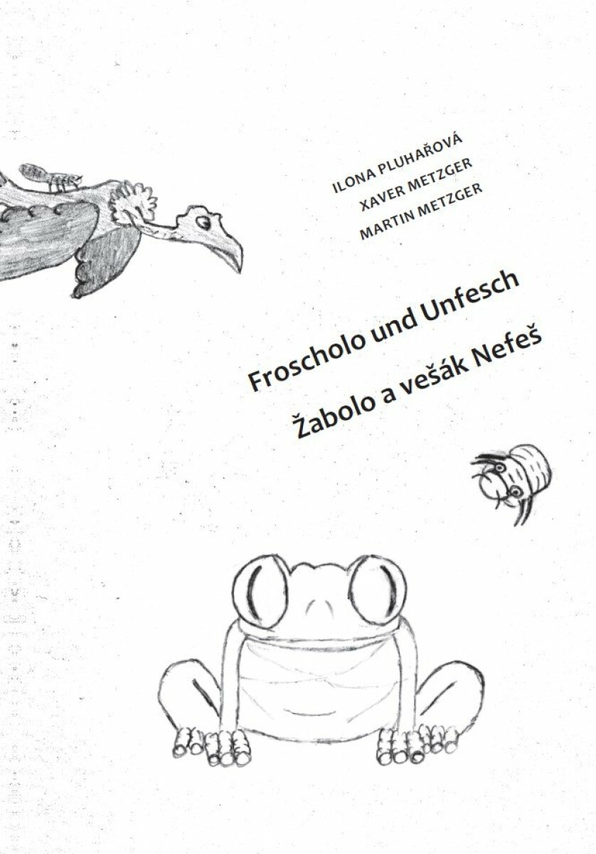 Žabolo a vešák Nefeš / Froscholo und Unfesch - Ilona Pluhařová, Martin Metzger, Xaver Metzger