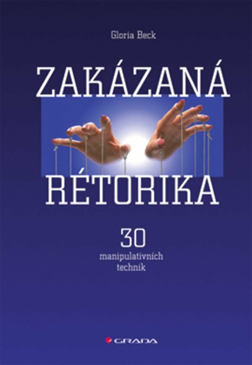 Zakázaná rétorika - 30 manipulativních technik - Beck Gloria