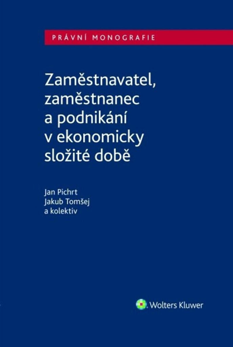 Zaměstnavatel, zaměstnanec a zaměstnání v ekonomicky složité době - Jakub Tomšej, doc. JUDr. Jan Pichrt Ph.D.