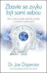 Zbavte se zvyku být sami sebou (Jak se zbavit starého způsobu myšlení a vytvořit si novou mysl) - kniha z kategorie Motivace a seberozvoj