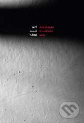 Zeď mezi námi / Die Mauer zwischen uns
