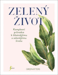 Zelený život (Komplexní průvodce k šťastnějšímu a zelenějšímu životu) - kniha z kategorie Ekologie