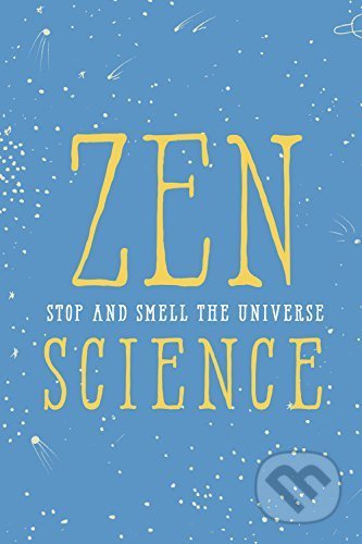 Zen Science (Stop and Smell the Universe)