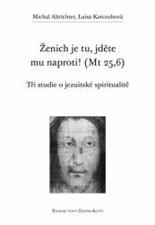 Ženich je tu, jděte mu naproti! (Mt 25,6) (Tři studie o jezuitské spiritualitě) - kniha z kategorie Teologie
